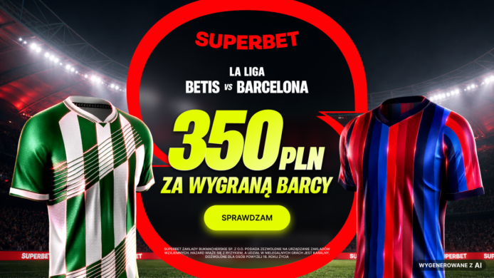 Superbet kod promocyjny: Betis – Barcelona. Bonus 350 PLN za wygraną Barcelony