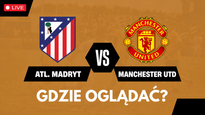 Atlético Madryt – Manchester United. Gdzie oglądać? Transmisja TV i online
