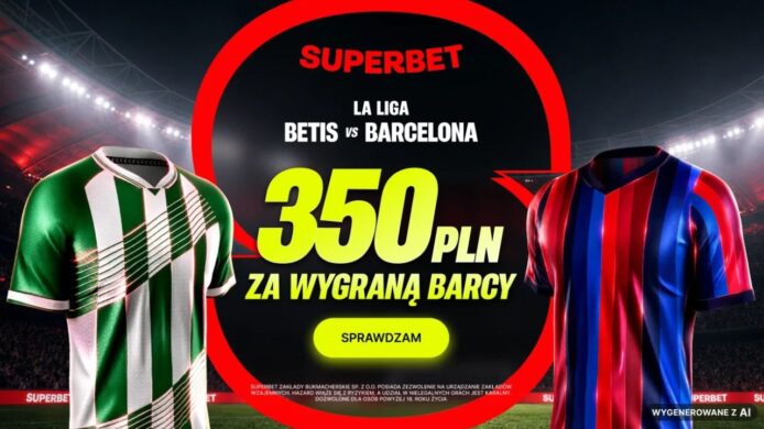 Superbet kod promocyjny: Betis – Barcelona. Bonus 350 PLN za wygraną Barcelony